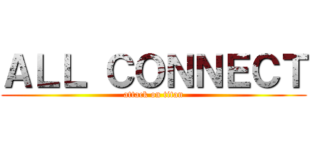 ＡＬＬ ＣＯＮＮＥＣＴ (attack on titan)