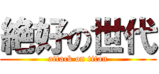 絶好の世代 (attack on titan)
