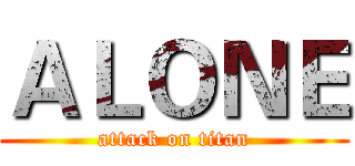 ＡＬＯＮＥ (attack on titan)