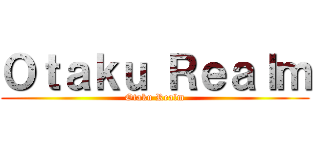 Ｏｔａｋｕ Ｒｅａｌｍ (Otaku Realm)