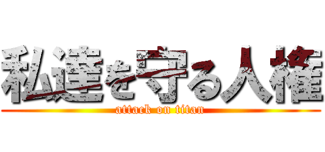 私達を守る人権 (attack on titan)