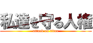 私達を守る人権 (attack on titan)