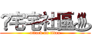 ♦宅宅社區♨ (attack on titan)