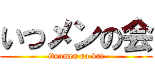 いつメンの会 (itsumen no kai)