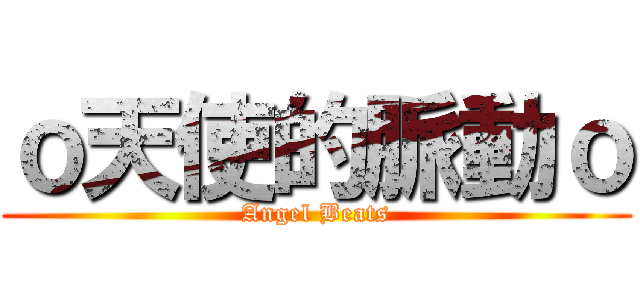 ｏ天使的脈動ｏ (Angel Beats)
