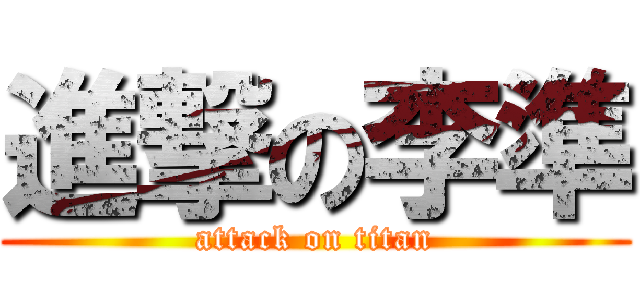 進撃の李準 (attack on titan)
