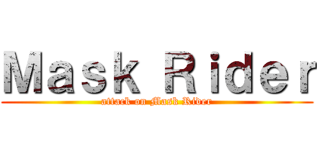 Ｍａｓｋ Ｒｉｄｅｒ (attack on Mask Rider)