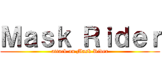Ｍａｓｋ Ｒｉｄｅｒ (attack on Mask Rider)