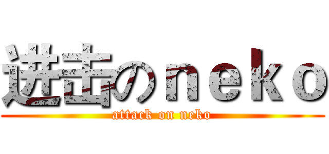 进击のｎｅｋｏ (attack on neko)