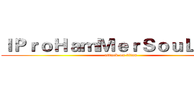 ｌＰｒｏＨａｍＭｅｒＳｏｕＬ鎚魂ｌ (attack on titan)