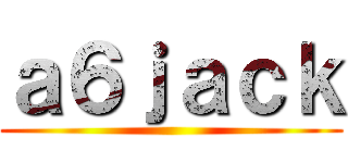 ａ６ｊａｃｋ ()