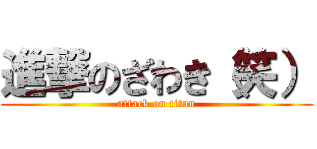 進撃のざわき（笑） (attack on titan)
