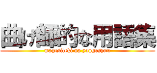 曲げ師的な用語集 (magesiteki na yougosyuu)