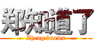 郑知道了 (Zheng knows)