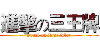 進擊の三王牌 (attack on three joker)