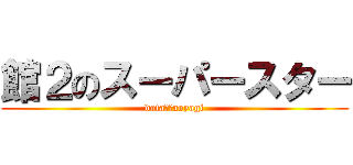 館２のスーパースター (dataⅡのaoyagi)