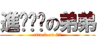 進刚刚过の弟弟 (attack on 77)