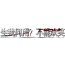 生我何用？不能欢笑 (灭我何用,不减狂骄)