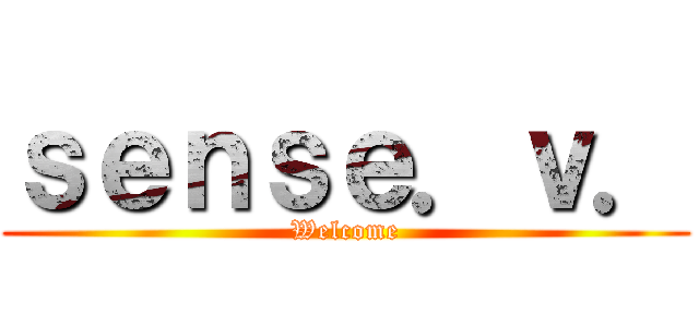 ｓｅｎｓｅ．ｖ． (Welcome)