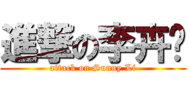 進撃の李卉阳 (attack on Sunny Li)