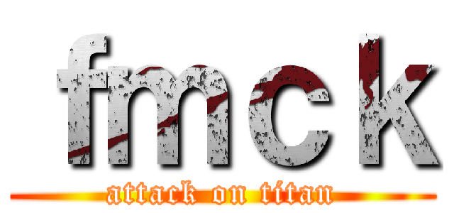 ｆｍｃｋ (attack on titan)