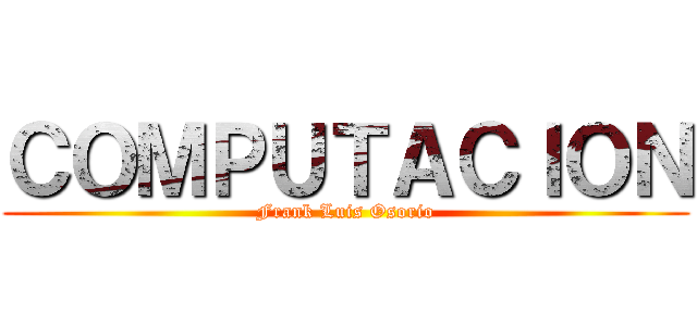 ＣＯＭＰＵＴＡＣＩＯＮ (Frank Luis Osorio)