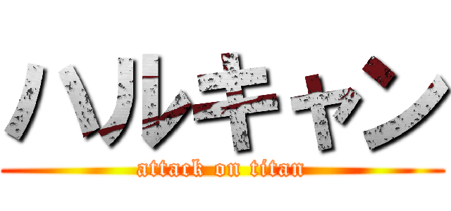 ハルキャン (attack on titan)