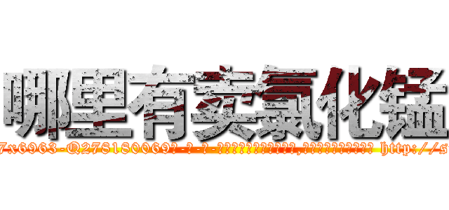 哪里有卖氯化锰 (哪里有卖氯化锰【电-186x2687x6963-Q278180069元-吉-药-业】我们做的是长期生意,靠的是老客户长期支持 http://sngk.net/bKEtBx
)