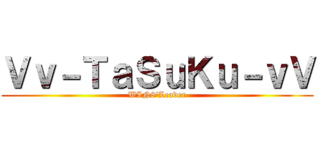 Ｖｖ－ＴａＳｕＫｕ－ｖＶ (WIN8'Leader)