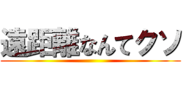 遠距離なんてクソ ()