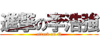 進撃の李浩強 (attack on Q)