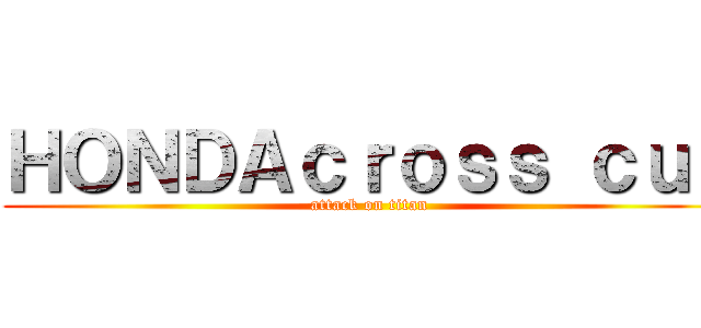 ＨＯＮＤＡｃｒｏｓｓ ｃｕｂ (attack on titan)