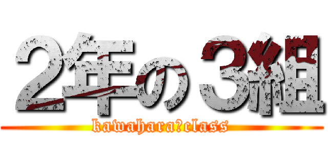 ２年の３組 (kawahara　class)