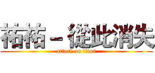 祐祐－ 從此消失 (attack on titan)