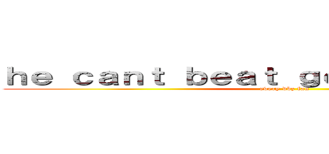 ｈｅ ｃａｎｔ ｂｅａｔ ｇｏｋｕ ｔｈｏｕｇｈ  (every dbz fan)