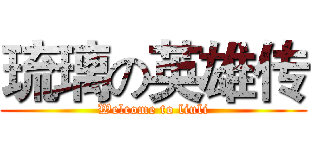 琉璃の英雄传 (Welcome to liuli)