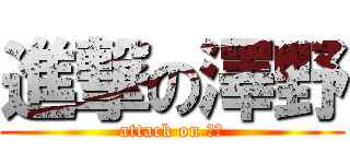進撃の澤野 (attack on 澤野)