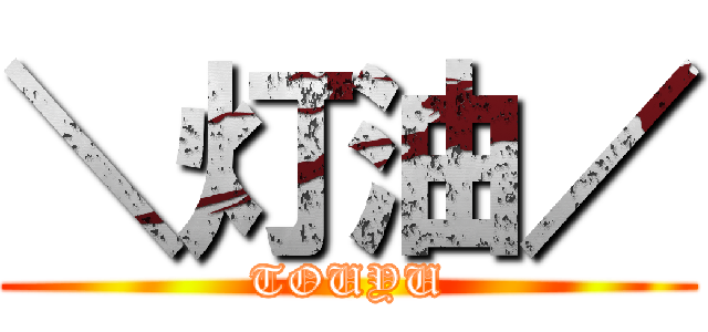 ＼灯油／ (TOUYU)