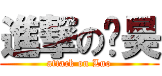 進撃の罗昊 (attack on Luo)