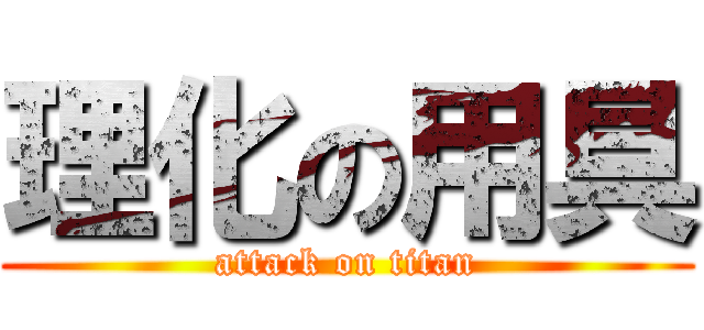 理化の用具 (attack on titan)