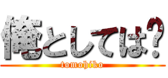 俺としては〜 (tomohiko)