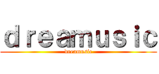 ｄｒｅａｍｕｓｉｃ (dreamusic)