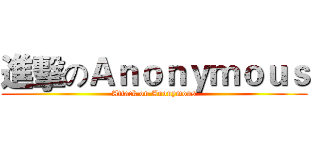 進擊のＡｎｏｎｙｍｏｕｓ (Attack on Anonymous)