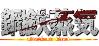 鋼鉄蒸気 (attack on titan)