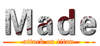 Ｍａｄｅ (attack on titan)