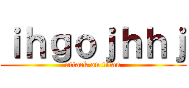 ｉｈｇｏｊｈｈｊ (attack on titan)