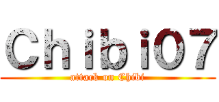 Ｃｈｉｂｉ０７ (attack on Chibi)