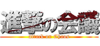 進撃の会議 (attack on Chaos)