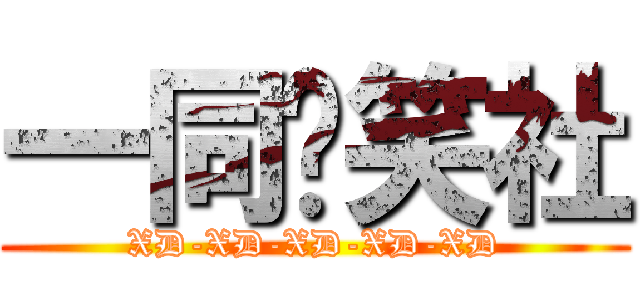 一同搞笑社 (XD-XD-XD-XD-XD)