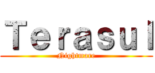 Ｔｅｒａｓｕｌ (Nightmare)